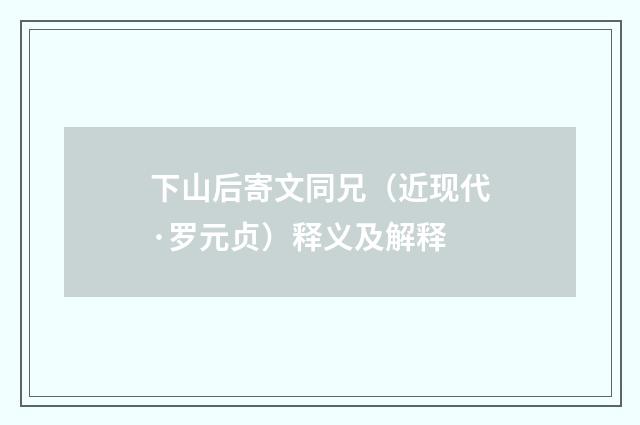 下山后寄文同兄（近现代·罗元贞）释义及解释