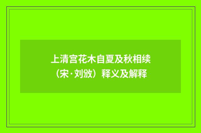 上清宫花木自夏及秋相续（宋·刘攽）释义及解释
