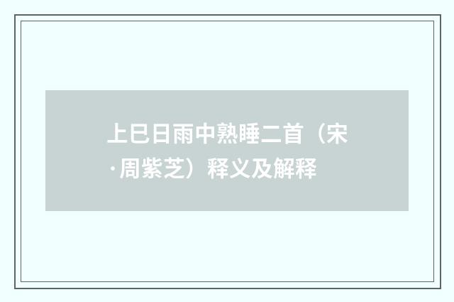 上巳日雨中熟睡二首（宋·周紫芝）释义及解释