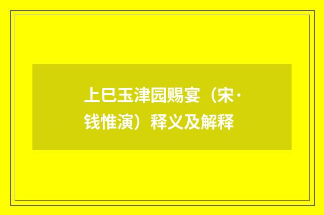 上巳玉津园赐宴（宋·钱惟演）释义及解释