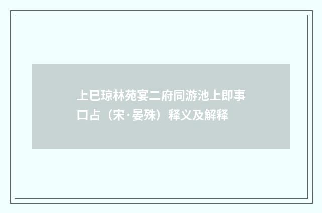 上巳琼林苑宴二府同游池上即事口占（宋·晏殊）释义及解释