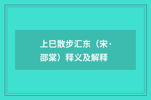 上巳散步汇东（宋·邵棠）释义及解释