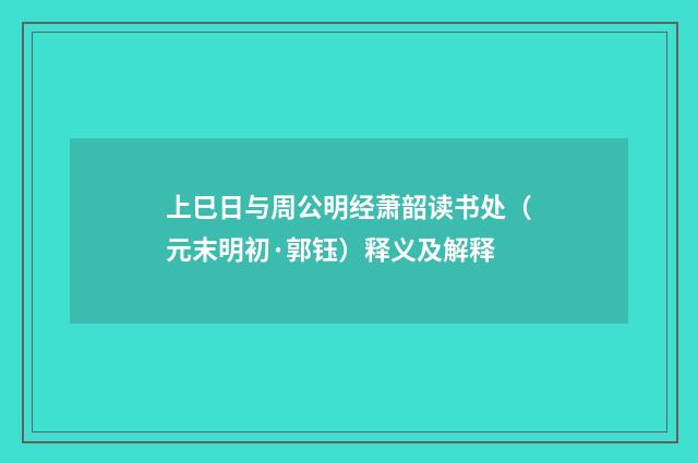 上巳日与周公明经萧韶读书处（元末明初·郭钰）释义及解释
