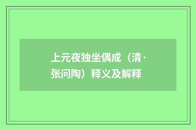 上元夜独坐偶成（清·张问陶）释义及解释