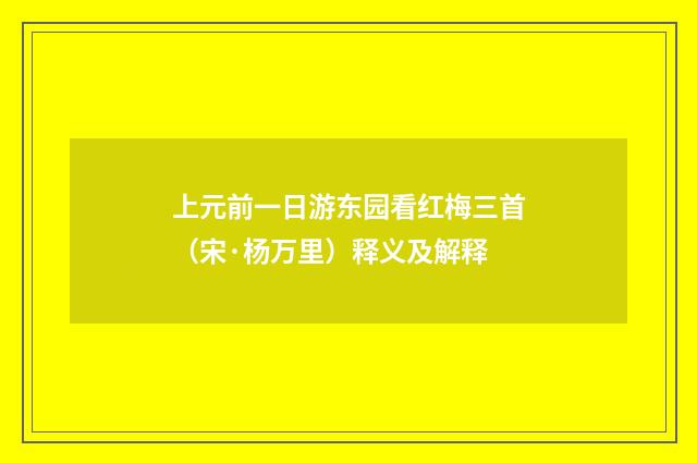 上元前一日游东园看红梅三首（宋·杨万里）释义及解释