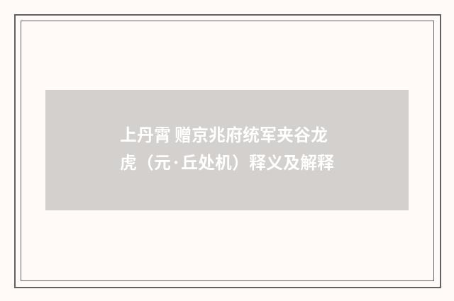 上丹霄 赠京兆府统军夹谷龙虎（元·丘处机）释义及解释