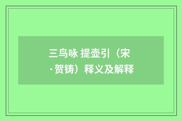 三鸟咏 提壶引（宋·贺铸）释义及解释