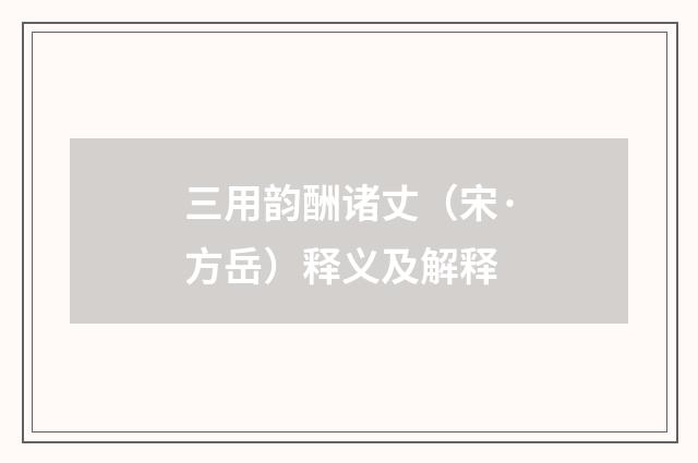 三用韵酬诸丈（宋·方岳）释义及解释