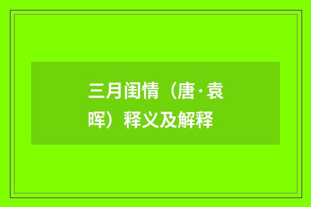 三月闺情（唐·袁晖）释义及解释