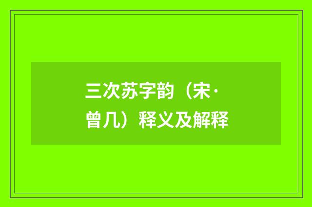 三次苏字韵（宋·曾几）释义及解释