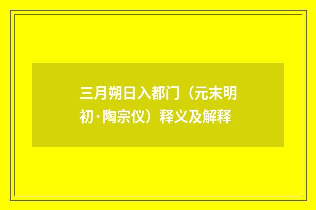 三月朔日入都门（元末明初·陶宗仪）释义及解释