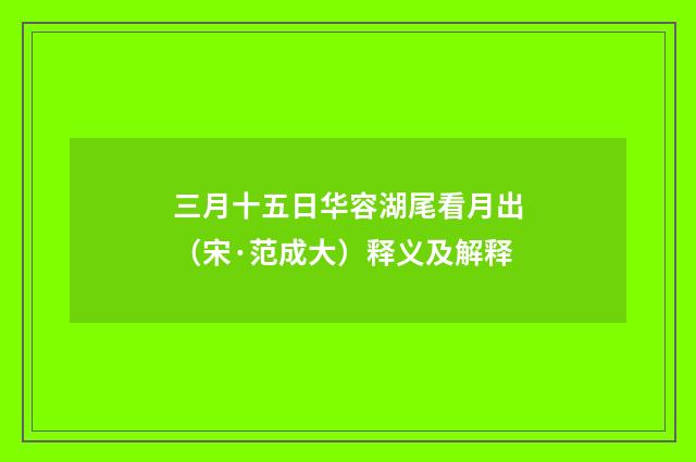 三月十五日华容湖尾看月出（宋·范成大）释义及解释