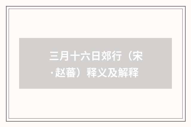 三月十六日郊行（宋·赵蕃）释义及解释