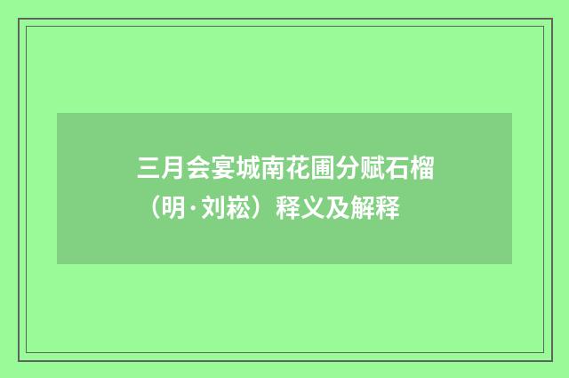 三月会宴城南花圃分赋石榴（明·刘崧）释义及解释