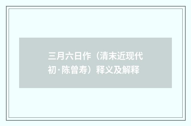 三月六日作（清末近现代初·陈曾寿）释义及解释