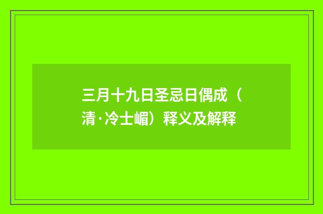 三月十九日圣忌日偶成（清·冷士嵋）释义及解释