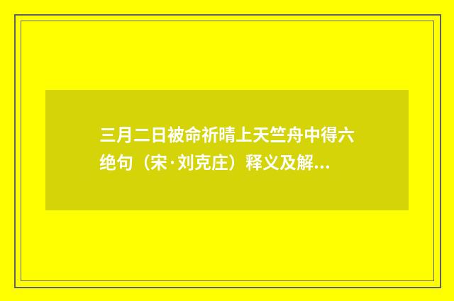 三月二日被命祈晴上天竺舟中得六绝句（宋·刘克庄）释义及解释
