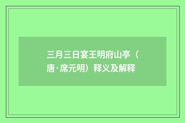 三月三日宴王明府山亭（唐·席元明）释义及解释