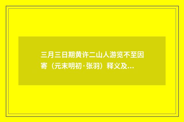 三月三日期黄许二山人游览不至因寄（元末明初·张羽）释义及解释