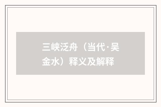 三峡泛舟（当代·吴金水）释义及解释