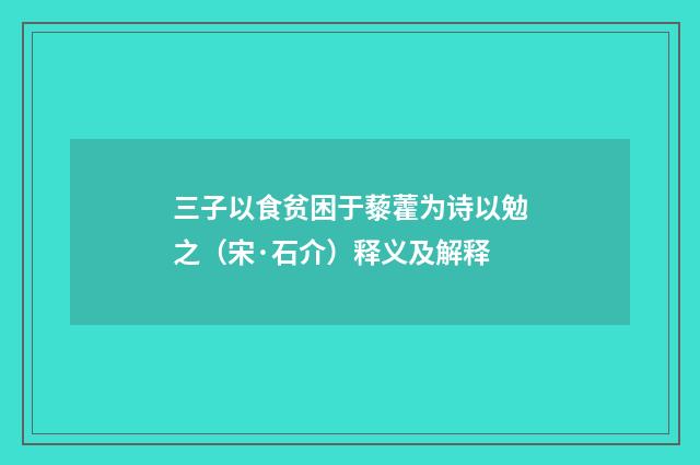 三子以食贫困于藜藿为诗以勉之（宋·石介）释义及解释