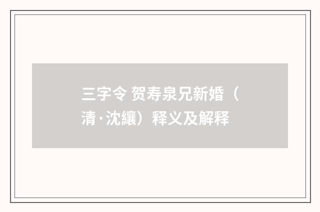 三字令 贺寿泉兄新婚（清·沈纕）释义及解释