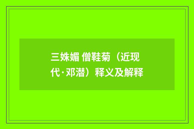 三姝媚 僧鞋菊（近现代·邓潜）释义及解释