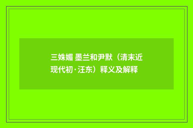 三姝媚 墨兰和尹默（清末近现代初·汪东）释义及解释