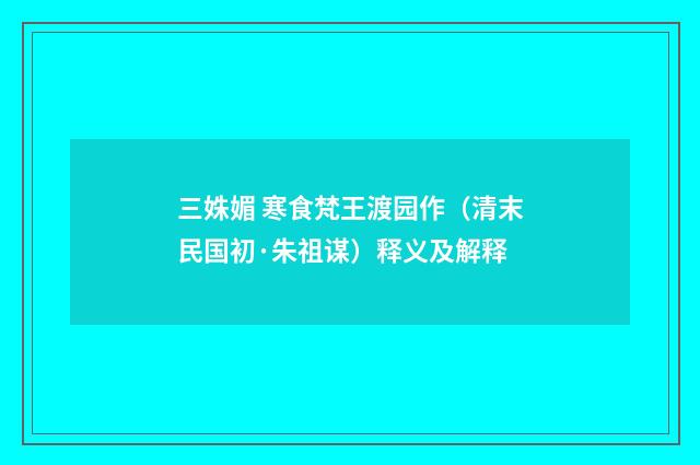 三姝媚 寒食梵王渡园作（清末民国初·朱祖谋）释义及解释