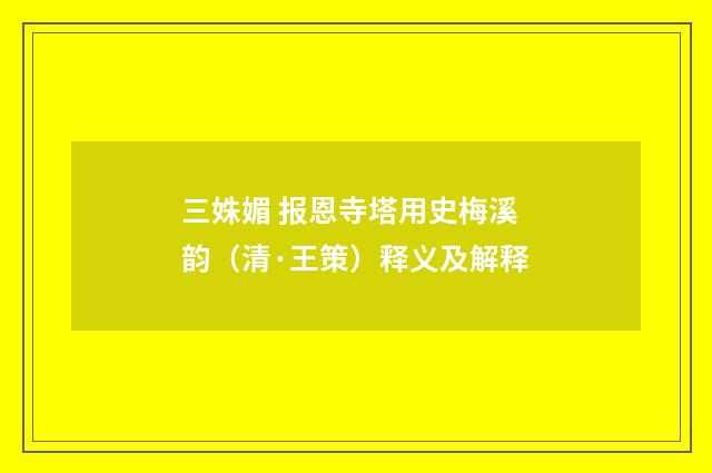 三姝媚 报恩寺塔用史梅溪韵（清·王策）释义及解释