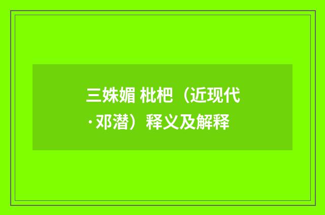 三姝媚 枇杷（近现代·邓潜）释义及解释