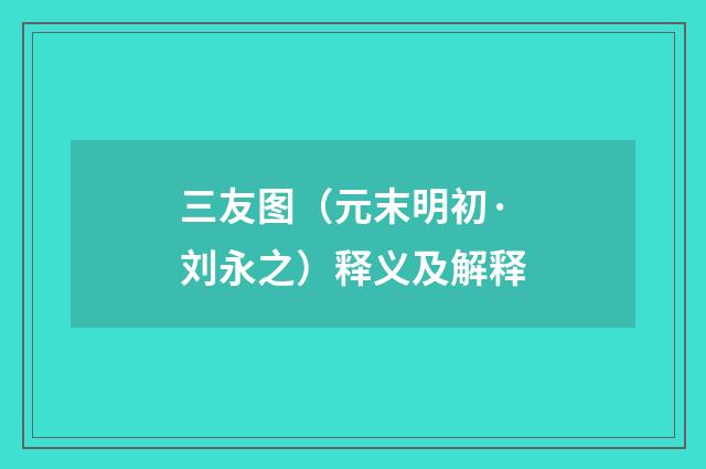 三友图（元末明初·刘永之）释义及解释