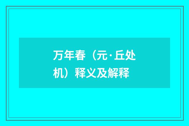 万年春（元·丘处机）释义及解释