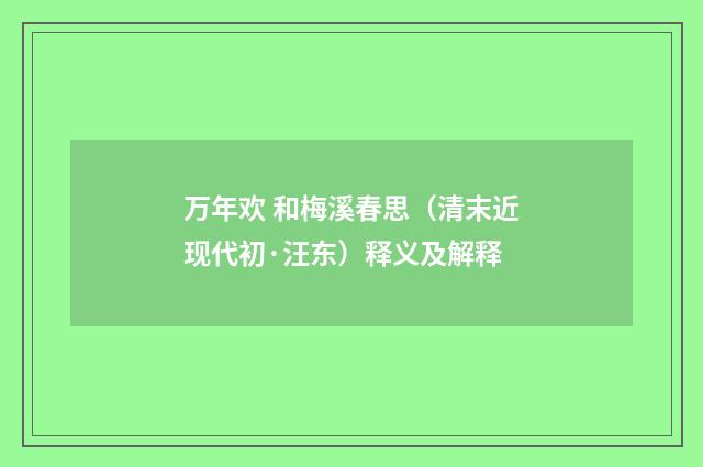万年欢 和梅溪春思（清末近现代初·汪东）释义及解释