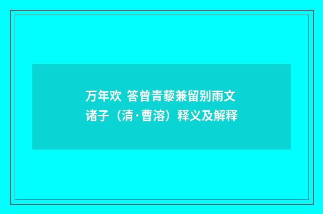万年欢  答曾青藜兼留别雨文诸子（清·曹溶）释义及解释