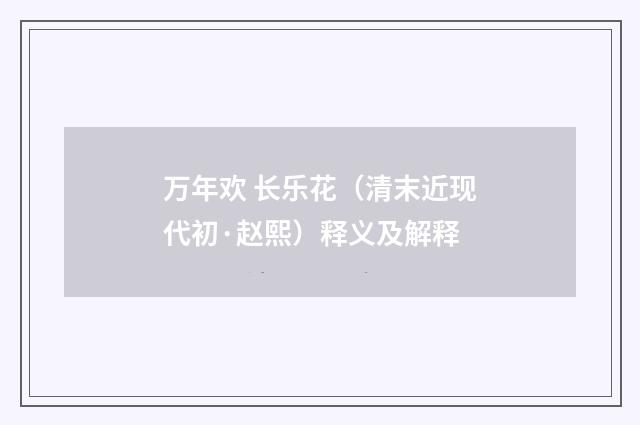 万年欢 长乐花（清末近现代初·赵熙）释义及解释