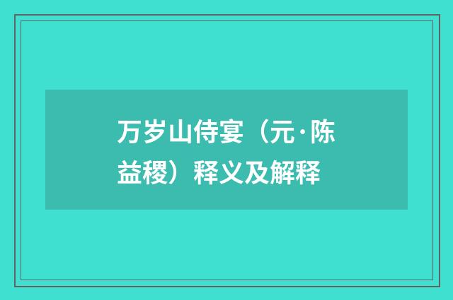 万岁山侍宴（元·陈益稷）释义及解释