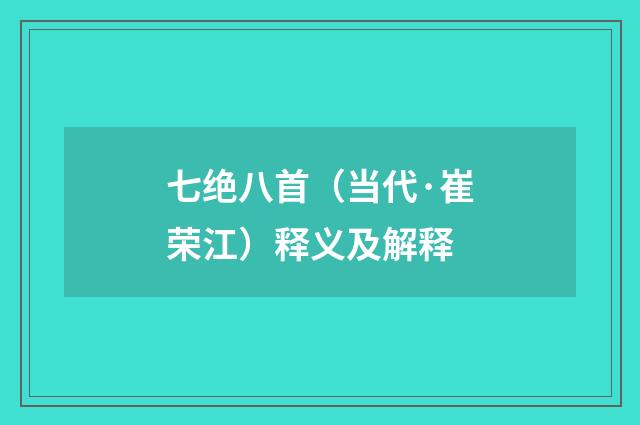 七绝八首（当代·崔荣江）释义及解释