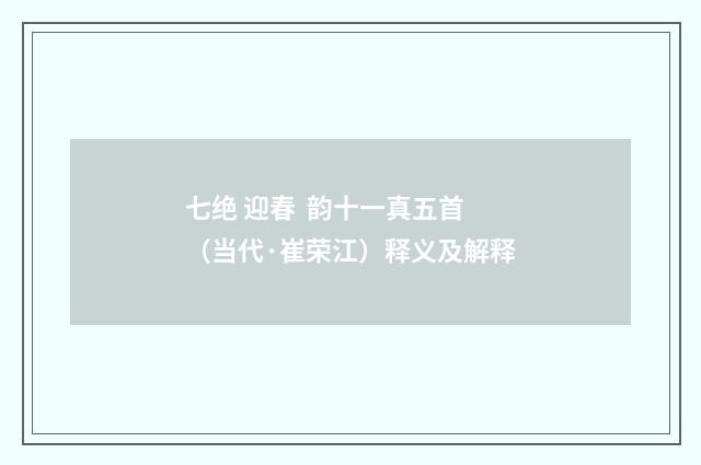 七绝 迎春  韵十一真五首（当代·崔荣江）释义及解释