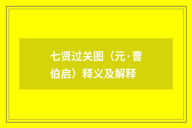 七贤过关图（元·曹伯启）释义及解释