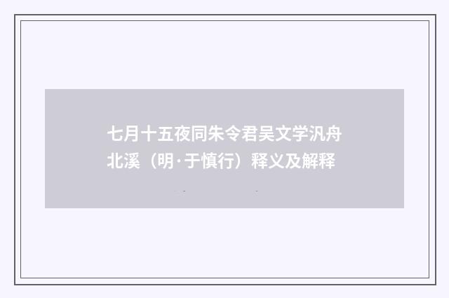 七月十五夜同朱令君吴文学汎舟北溪（明·于慎行）释义及解释