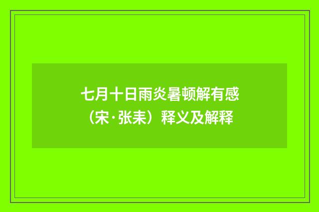 七月十日雨炎暑顿解有感（宋·张耒）释义及解释