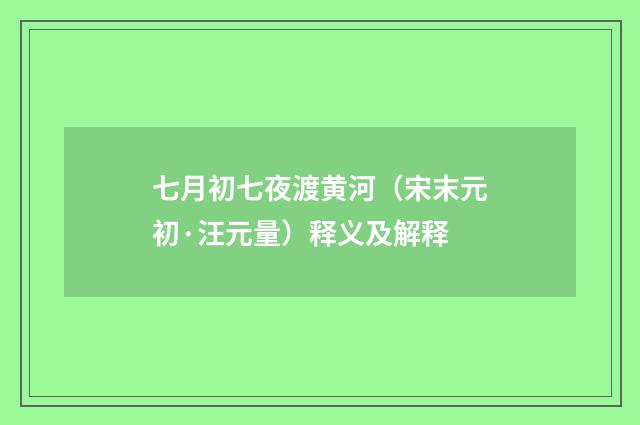 七月初七夜渡黄河（宋末元初·汪元量）释义及解释
