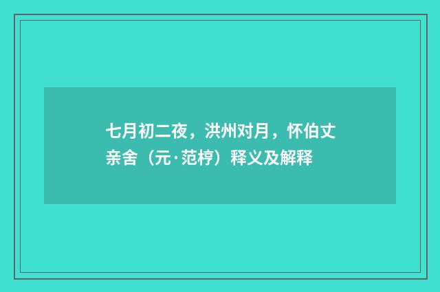 七月初二夜，洪州对月，怀伯丈亲舍（元·范梈）释义及解释