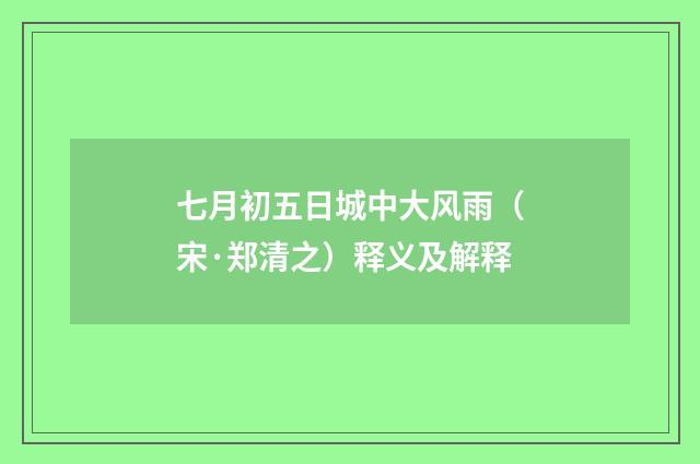 七月初五日城中大风雨（宋·郑清之）释义及解释