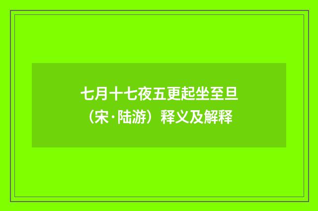 七月十七夜五更起坐至旦（宋·陆游）释义及解释