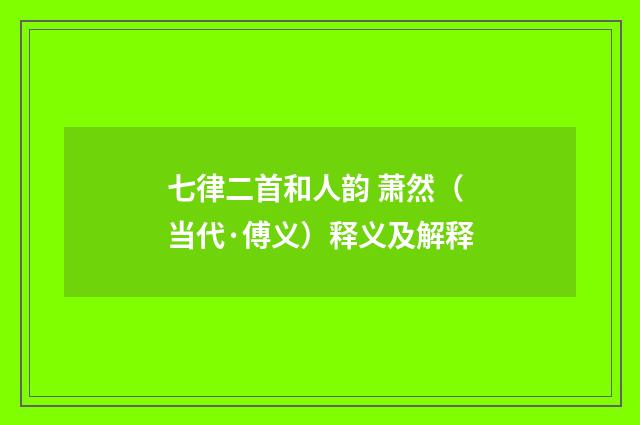 七律二首和人韵 萧然（当代·傅义）释义及解释