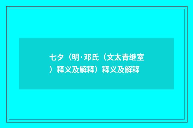 七夕（明·邓氏（文太青继室）释义及解释）释义及解释