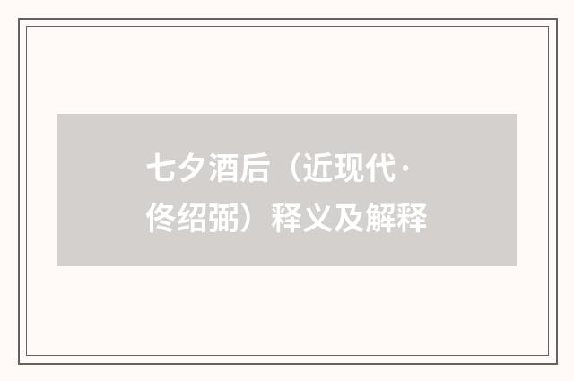 七夕酒后（近现代·佟绍弼）释义及解释