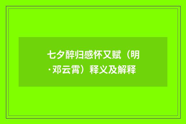 七夕醉归感怀又赋（明·邓云霄）释义及解释